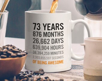 73rd Birthday Gift 73 Seventy Three Years Old, Months, Days Hours Minutes Seconds of Being Awesome! Anniversary Bday Mug For Grandma Grandpa