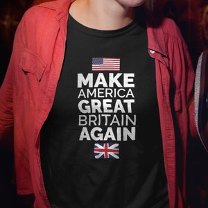 Make America Great Britain Again | Funny British Gift Shirt | United Kingdom Flags Gifts | USA American & UK London Tshirt