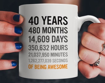 40th Birthday Gift 40 Forty Years Old, Months, Days, Hours, Minutes, Seconds of Being Awesome! Anniversary Bday Mug For Men Women