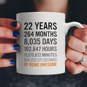 22nd Birthday Gift 22 Twenty Two Years Old, Months, Days, Hours, Minutes, Seconds of Being Awesome! Anniversary Bday Mug For Young Adults