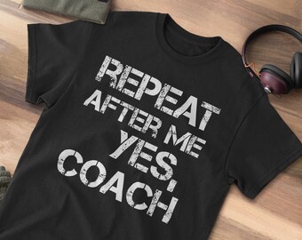 Repeat After Me, Yes Coach Tshirt! Funny Sports Team Coaching Gift | Give Coach After the Game | Play Football, Basketball or Baseball