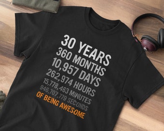 30th Birthday Gift | 30 Years Old Shirt | Years, Months, Days, Hours, Minutes, Seconds of Awesome! Anniversary Bday Gifts For Women and Men