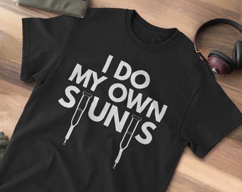 Funny I Do My Own Stunts Tshirt | Broken Leg, Get Well Gift - Fast Recovery from your Injury, Help Ease the Pain! Broken Arm Hospital Cast