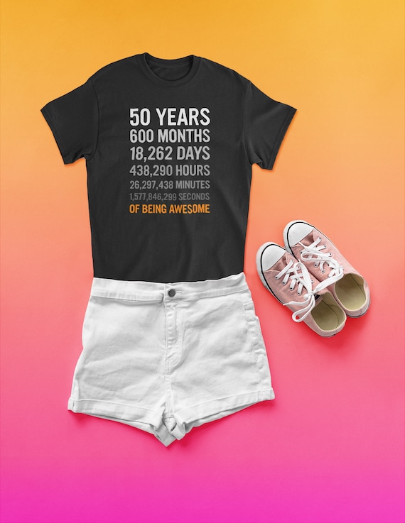 50th Birthday Gift | 50 Years Old Shirt | Years, Months, Days, Hours, Minutes, Seconds of Awesome! Anniversary Bday Gifts For Women and Men