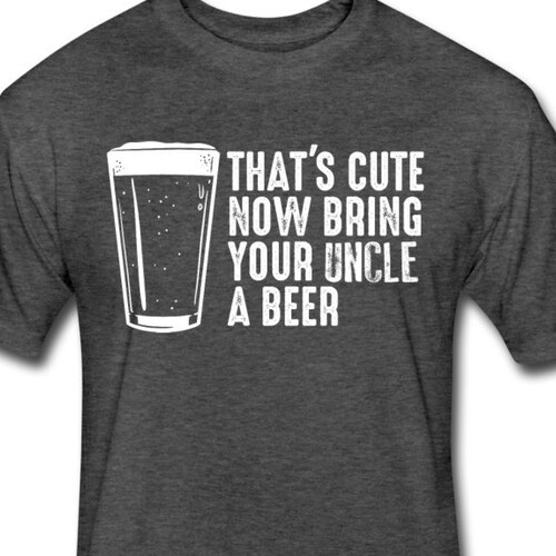 That's Cute Now Bring Your Uncle a Beer Uncle Shirt Cool - Etsy