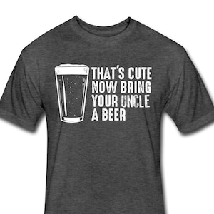 Uncle Shirt - Uncle Gift - That's Cute Now Bring Your Uncle a Beer Shirt - New Uncle Shirt - New Uncle Gift - Uncle Beer