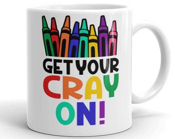 Elementary Teacher Gift, Get Your Cray On Art Teacher Mug, Art Teacher Coffee Mug, Art Teacher Gift, Art Teacher Coffee Cup, Crayon Mug