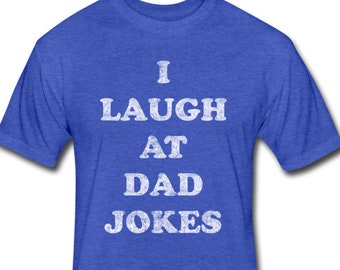 I Laugh at Dad Jokes Shirt - Dad Jokes Gift - Dad Jokes T-shirt - Funny Father's Day Gift - Funny Father's Day Shirt - Funny Dad Shirt