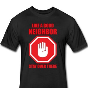 Like a Good Neighbor Stay Over There Shirt - Social Distancing T-Shirt