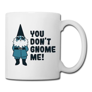You Don&#39;t Gnome Me Mug - Gnome Mug - Gnome Coffee Mug - Gnome Coffee Cup