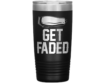 Get Faded Tumbler - Barber Tumbler - Hairdresser Tumbler - Hairstylist Tumbler - Barber Gift - Hairdresser Gift - Hairstylist Gift