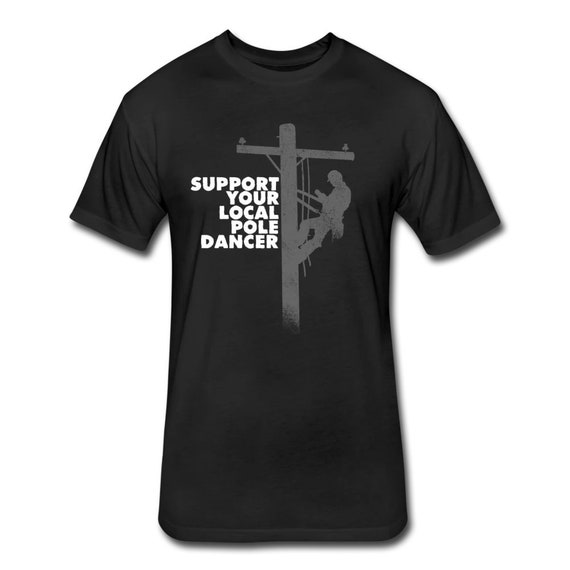 Support Your Local Pole Dancer Lineman Shirt - Lineman Wife Shirt - Lineman gift for Lineman T-Shirt - Funny Lineman - Power Lineman Shirt