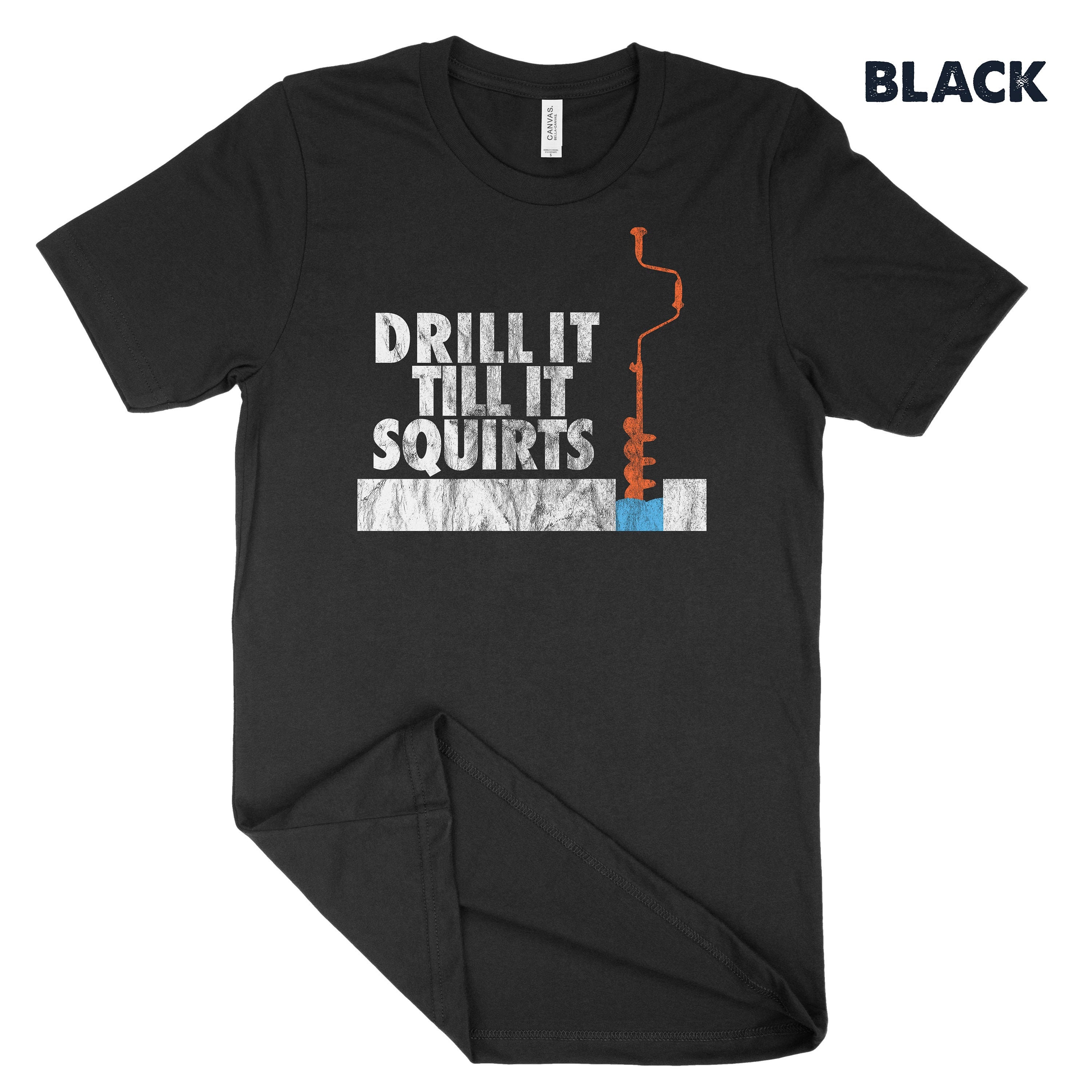  Drill It Till Squirts Drillmaster For Ice Fishing Auger Gift  T-Shirt : Clothing, Shoes & Jewelry