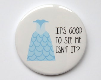 Wicked The Musical Glinda inspired button/badge or magnet  - "It's good to see me isn't it (dress)"