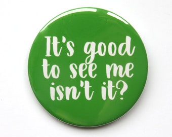 Wicked The Musical inspired button/badge or magnet  - "It's good to see me isn't it?"