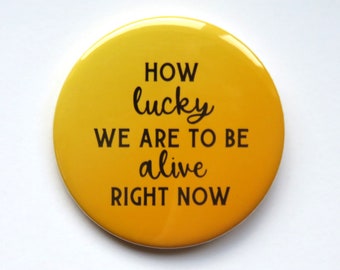Hamilton The Musical inspired button/badge or magnet  - "How lucky we are to be alive right now"