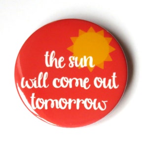 Annie The Musical inspired button/badge or magnet  - "The sun will come out tomorrow"