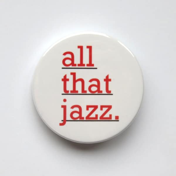 Chicago musical inspired button/badge or magnet  - "all that jazz"