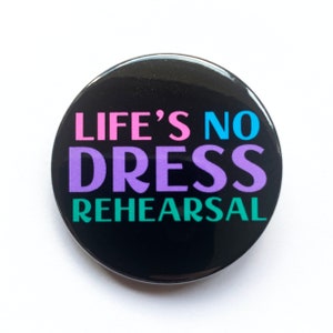 The Prom musical inspired button/badge or magnet  - "life's no dress rehearsal"