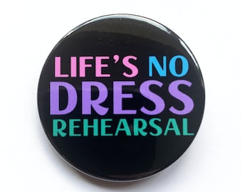 The Prom musical inspired button/badge or magnet  - "life's no dress rehearsal"