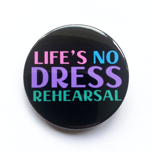 The Prom musical inspired button/badge or magnet  - "life's no dress rehearsal"