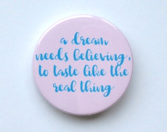 Waitress The Musical inspired button/badge or magnet  - "a dream needs believing"