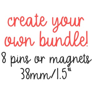 Create your own bundle - 8 x 38mm/1.5" pins or magnets