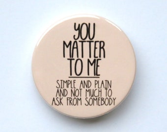 Waitress The Musical inspired button/badge or magnet  - "you matter to me"