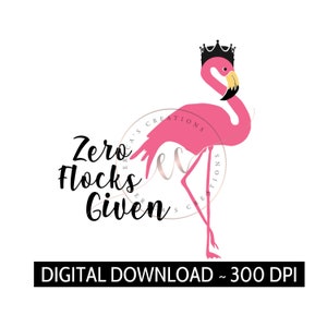 Puede incluir: Flamenco rosa con una corona negra, de pie sobre una sola pierna. El flamenco está rodeado de un círculo con el texto "Erica's Creations" y el texto "Zero Flocks Given". Descarga digital - 300 DPI.