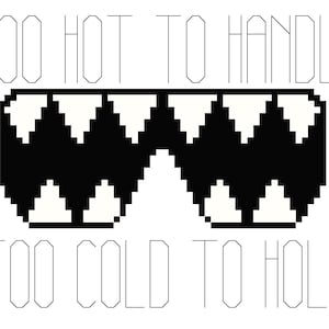 May include: Black and white pixelated sunglasses design with the text "TOO HOT TO HANDLE" above and "TOO COLD TO HOLD" below. The sunglasses have a jagged, tooth-like pattern.