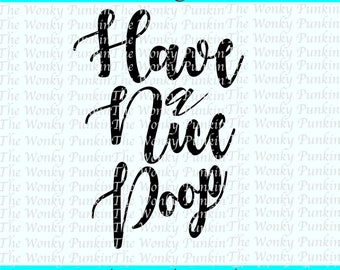 Have A Nice Poop || Svg || Funny SVG || Png || Dxf || Eps || Funny Bathroom Svg || Silhouette Cameo || Cricut || Instant Download | Cut File