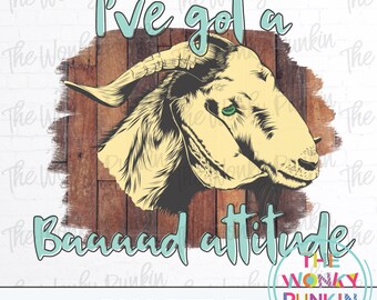I've Got A Bad Attitude , Goat Farm , Sublimation Png File Download