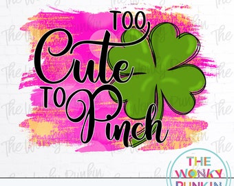 Too Cute To Pinch , St Patricks Day , Sublimation PNG File Download