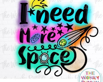 I Need More Space Sublimation PNG File , Printable Art