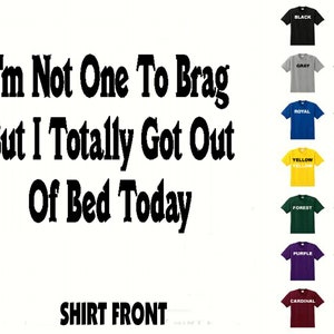 Im not one to brag but I totally got out of bed today #517 T-shirt Free Shipping