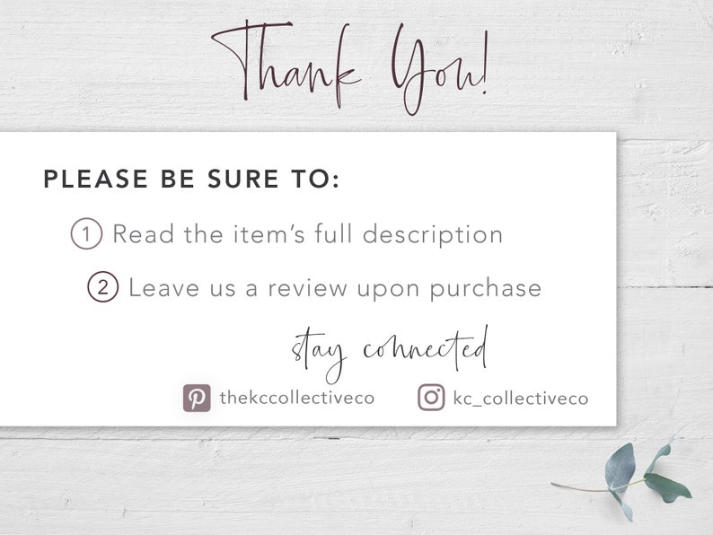 May include: A white card with the text "Thank You!" in cursive script. The card also includes the text "PLEASE BE SURE TO:" followed by two numbered instructions: "1 Read the item's full description" and "2 Leave us a review upon purchase". The card also includes the text "stay connected" in cursive script, followed by two social media icons: a Pinterest icon with the text "thekccollectiveco" and an Instagram icon with the text "kc_collectiveco".