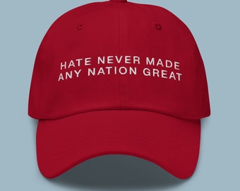 Hate Never Made Any Nation Great Embroidered Dad Hat | Anti-Hate Statement Hat | Social Justice Cap
