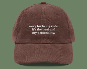 Sorry For Being Rude. It's The Heat And My Personality. Embroidered Corduroy Cap