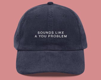 Sounds Like A You Problem Embroidered Corduroy Hat