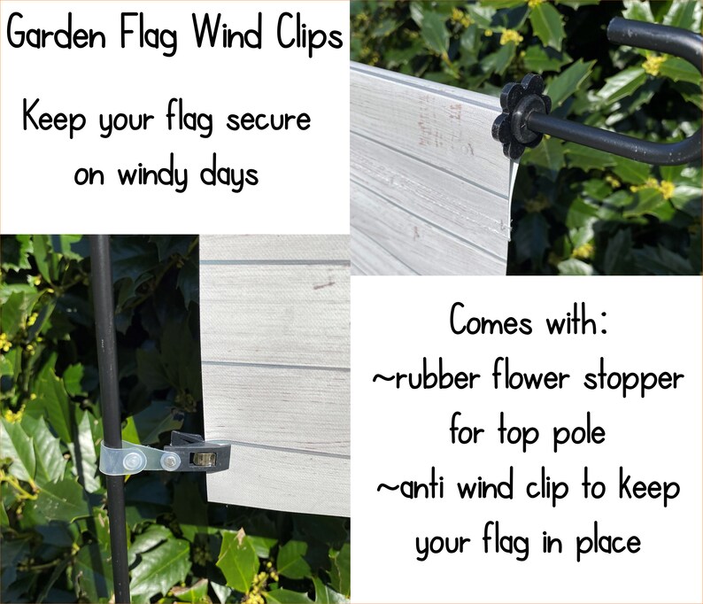 May include: Garden flag wind clips to keep your flag secure on windy days. Includes a rubber flower stopper for the top pole and an anti-wind clip to keep your flag in place.
