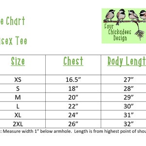 May include: A size chart for unisex t-shirts with measurements in inches for chest and body length. The chart includes sizes XS, S, M, L, XL, and 2XL. Note: Measure width 1" below armhole. Length is from highest point of shoulder.