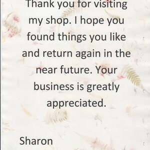 May include: A white card with floral and fern accents features the text "Thank you for visiting my shop. I hope you found things you like and return again in the near future. Your business is greatly appreciated." Signed "Sharon."