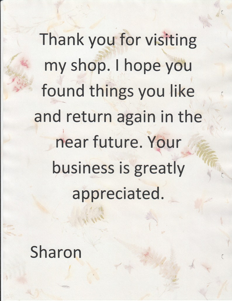 May include: A white card with floral and fern accents features the text "Thank you for visiting my shop. I hope you found things you like and return again in the near future. Your business is greatly appreciated." Signed "Sharon."