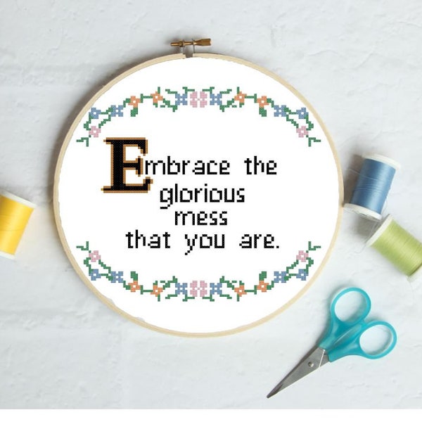 Embrace the glorious mess that you are - cross stitch pattern