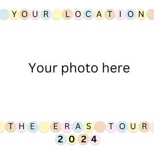 May include: A printable photo card with pastel colored circles spelling out "Your Location The Eras Tour 2024". The card has a space in the middle for a photo.