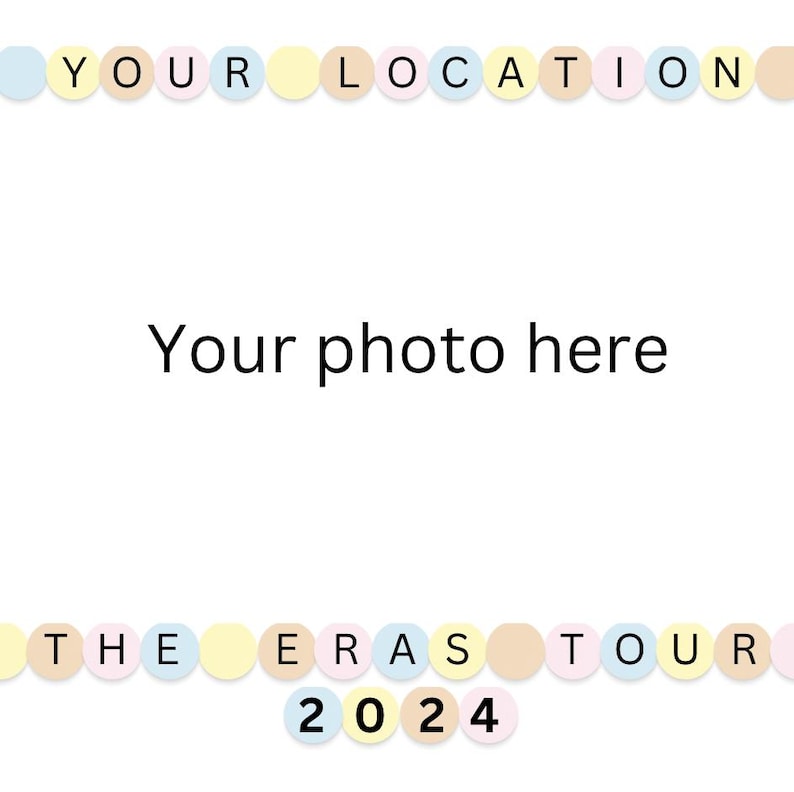 May include: A printable photo card with pastel colored circles spelling out "Your Location The Eras Tour 2024". The card has a space in the middle for a photo.