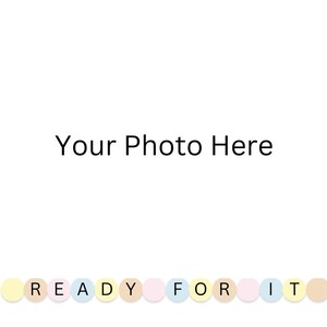 May include: A white background with the text "Your Photo Here" in black. Below the text is a garland of pastel colored circles with the text "READY FOR IT" in black.
