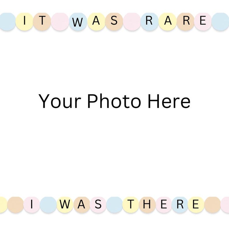 May include: A printable photo frame with a pastel colored border. The border is made of circles with letters spelling out "It was rare I was there". The center of the frame says "Your Photo Here".