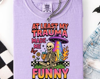 At Least My Trauma Made Me Funny TShirt, Funny Womens Sweatshirt, Skeleton spaceship tee