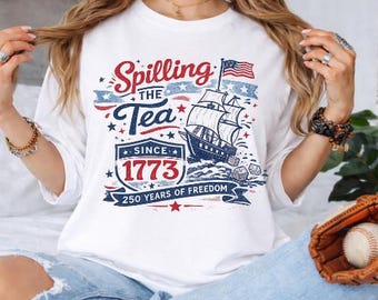 Spilling The Tea Since 1773 Shirt, Patriotic Tea Party Tee, 4th of July Shirt, America 250 Years of Freedom, Revolutionary War Graphic Tee